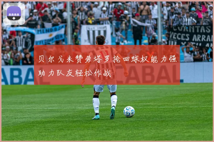 贝尔戈米赞劳塔罗抢回球权能力强助力队友轻松作战
