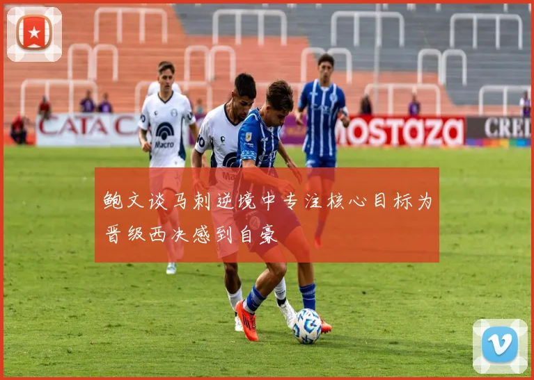 鲍文谈马刺逆境中专注核心目标为晋级西决感到自豪